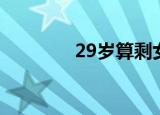 29岁算剩女吗（29岁现象）