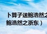 卜算子送鲍浩然之浙东题目意思（卜算子 送鲍浩然之浙东）
