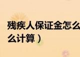 残疾人保证金怎么计算公式（残疾人保证金怎么计算）