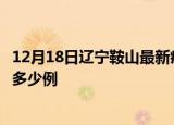 12月18日辽宁鞍山最新疫情情况通报及鞍山疫情到今天累计多少例