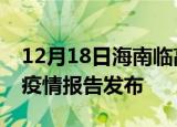 12月18日海南临高疫情情况数据及临高最新疫情报告发布