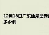 12月18日广东汕尾最新疫情情况通报及汕尾疫情到今天累计多少例