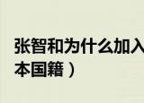 张智和为什么加入日本（张智和为什么加入日本国籍）
