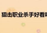狙击职业杀手好看吗（狙击职业杀手好看吗）