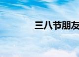 三八节朋友圈（三八节作文）
