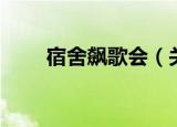 宿舍飙歌会（关于宿舍飙歌会介绍）