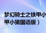 梦幻骑士之铁甲小猪剧情介绍（梦幻骑士之铁甲小猪国语版）