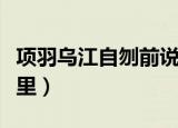 项羽乌江自刎前说了什么（项羽乌江自刎在哪里）