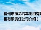 宿州市神龙汽车出租有限责任公司（关于宿州市神龙汽车出租有限责任公司介绍）