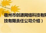 宿州市创通网络科技有限责任公司（关于宿州市创通网络科技有限责任公司介绍）