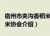 宿州市夹沟香稻米协会（关于宿州市夹沟香稻米协会介绍）