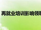 再就业培训影响领取失业金吗（再就业培训）