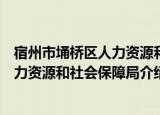 宿州市埇桥区人力资源和社会保障局（关于宿州市埇桥区人力资源和社会保障局介绍）