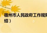 宿州市人民政府工作规则（关于宿州市人民政府工作规则介绍）