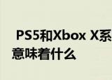  PS5和Xbox X系列的疯狂配置对下一代游戏意味着什么