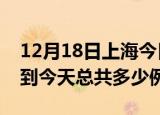 12月18日上海今日疫情最新报告及上海疫情到今天总共多少例