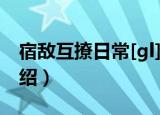 宿敌互撩日常[gl]（关于宿敌互撩日常[gl]介绍）