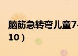 脑筋急转弯儿童7-10岁（脑筋急转弯儿童7岁10）