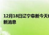 12月18日辽宁阜新今天疫情最新情况及阜新疫情确诊人员最新消息