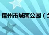 宿州市城南公园（关于宿州市城南公园介绍）