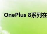  OnePlus 8系列在发布后仅几分钟内就售罄