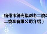 宿州市符离集刘老二烧鸡有限公司（关于宿州市符离集刘老二烧鸡有限公司介绍）