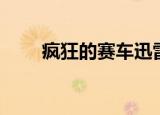 疯狂的赛车迅雷（疯狂的赛车迅雷）