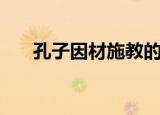 孔子因材施教的典故（孔子因材施教）