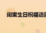 闺蜜生日祝福语简短（闺蜜生日祝福语）