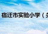 宿迁市实验小学（关于宿迁市实验小学介绍）
