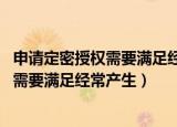 申请定密授权需要满足经常产生超出 近三年（申请定密授权需要满足经常产生）