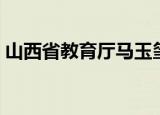 山西省教育厅马玉玺（山西省教育厅学生处）