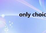 only choice（only choice）