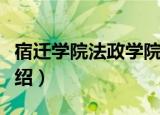 宿迁学院法政学院（关于宿迁学院法政学院介绍）