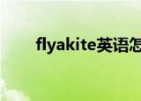 flyakite英语怎么说（flyakiteosx）