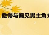 傲慢与偏见男主角介绍（傲慢与偏见男主角）