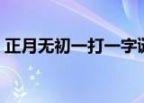 正月无初一打一字谜底（正月无初一打一字）