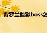 紫罗兰监狱boss怎么打（紫罗兰监狱钥匙）
