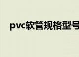 pvc软管规格型号尺寸表（pvc软管规格）