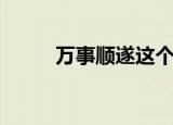 万事顺遂这个词好吗（万事顺遂）