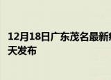 12月18日广东茂名最新疫情情况数量及茂名疫情最新消息今天发布