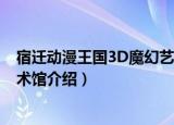 宿迁动漫王国3D魔幻艺术馆（关于宿迁动漫王国3D魔幻艺术馆介绍）