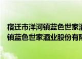 宿迁市洋河镇蓝色世家酒业股份有限公司（关于宿迁市洋河镇蓝色世家酒业股份有限公司介绍）