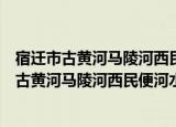 宿迁市古黄河马陵河西民便河水环境保护条例（关于宿迁市古黄河马陵河西民便河水环境保护条例介绍）