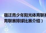 宿迁青少年阳光体育联赛排球比赛（关于宿迁青少年阳光体育联赛排球比赛介绍）