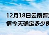 12月18日云南普洱疫情最新通报表及普洱疫情今天确定多少例了