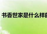 书香世家是什么样的（书香世家是什么生肖）