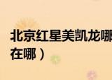 北京红星美凯龙哪家店最好（北京红星美凯龙在哪）