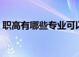 职高有哪些专业可以选择（职高有哪些专业）