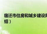 宿迁市住房和城乡建设局（关于宿迁市住房和城乡建设局介绍）